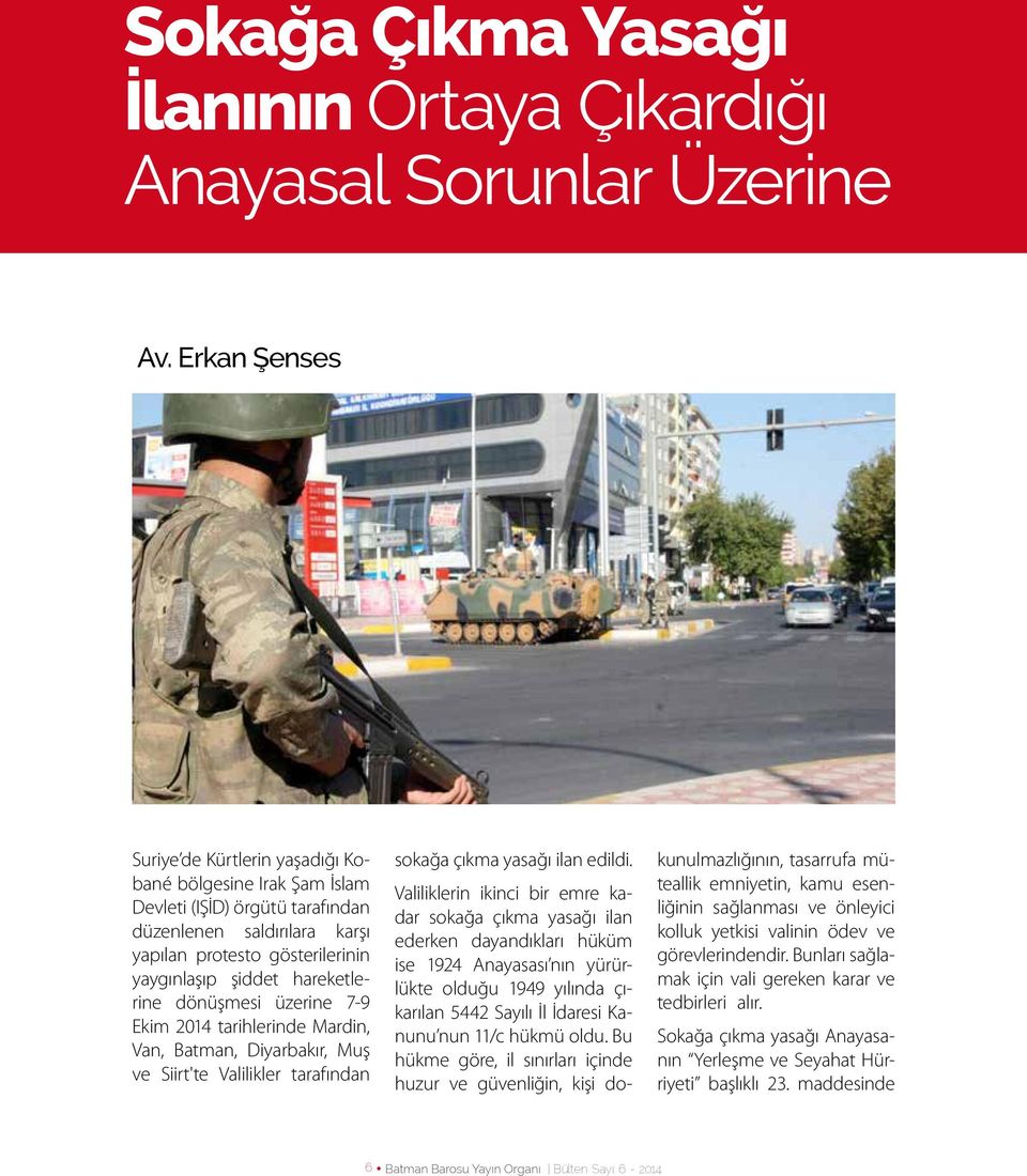 hareketlerine dönüşmesi üzerine 7-9 Ekim 2014 tarihlerinde Mardin, Van, Batman, Diyarbakır, Muş ve Siirt'te Valilikler tarafından sokağa çıkma yasağı ilan edildi.
