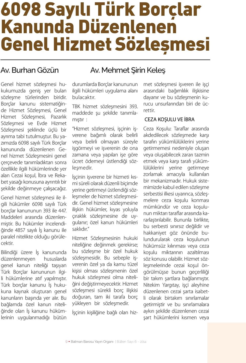 Bu yazımızda 6098 sayılı Türk Borçlar kanununda düzenlenen Genel hizmet Sözleşmesini genel çerçevede tanımladıktan sonra özellikle ilgili hükümlerinde yer alan Cezai koşul, İbra ve Rekabet yasağı