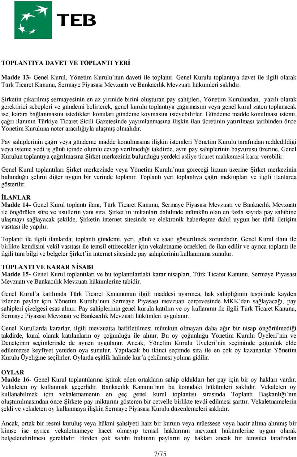 Şirketin çıkarılmış sermayesinin en az yirmide birini oluşturan pay sahipleri, Yönetim Kurulundan, yazılı olarak gerektirici sebepleri ve gündemi belirterek, genel kurulu toplantıya çağırmasını veya