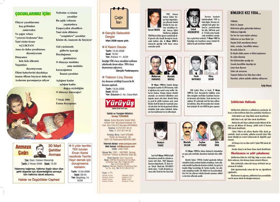 Anmas Yer: Gazi, Cebeci Mezarl Tarih: 2 Nisan 2006 Saat: 13.00 Vatan m z ba ms z, halk m z özgür olsun diye flehit düflenler için düzenledi imiz anmaya tüm halk m z davet ediyoruz.