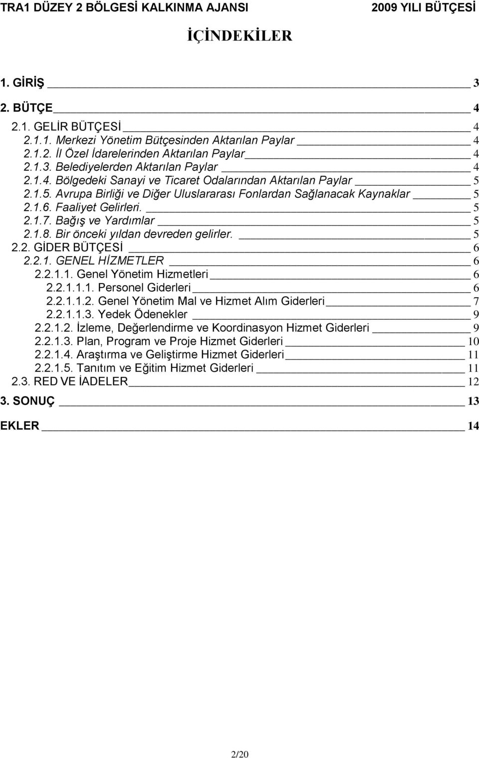 1.8. Bir önceki yıldan devreden gelirler. 5 2.2. GİDER BÜTÇESİ 6 2.2.1. GENEL HİZMETLER 6 2.2.1.1. Genel Yönetim Hizmetleri 6 2.2.1.1.1. Personel Giderleri 6 2.2.1.1.2. Genel Yönetim Mal ve Hizmet Alım Giderleri 7 2.