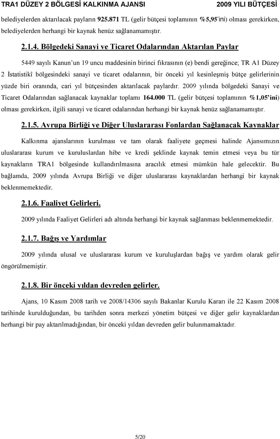 odalarının, bir önceki yıl kesinleşmiş bütçe gelirlerinin yüzde biri oranında, cari yıl bütçesinden aktarılacak paylardır.