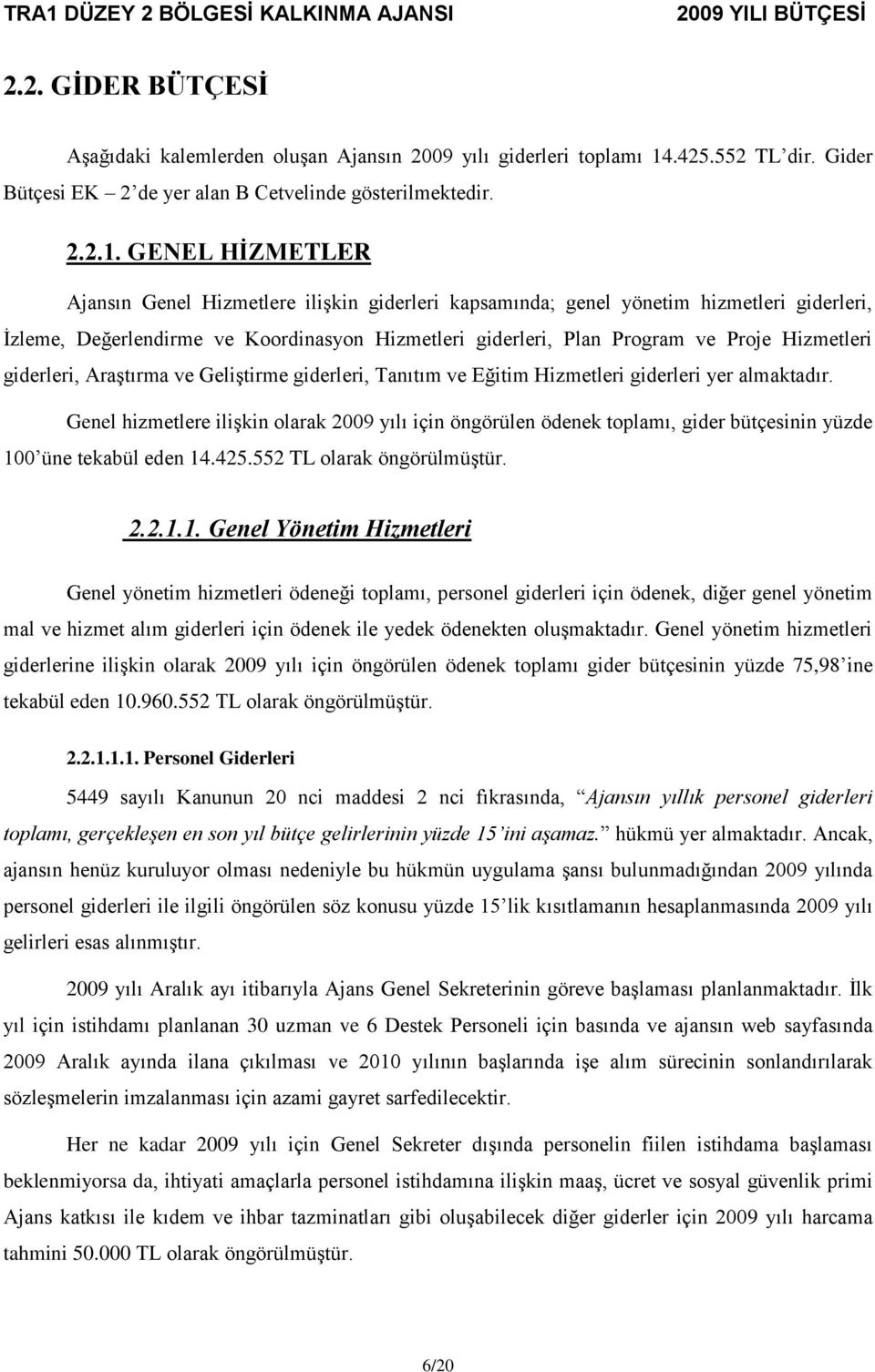 GENEL HİZMETLER Ajansın Genel Hizmetlere ilişkin giderleri kapsamında; genel yönetim hizmetleri giderleri, İzleme, Değerlendirme ve Koordinasyon Hizmetleri giderleri, Plan Program ve Proje Hizmetleri