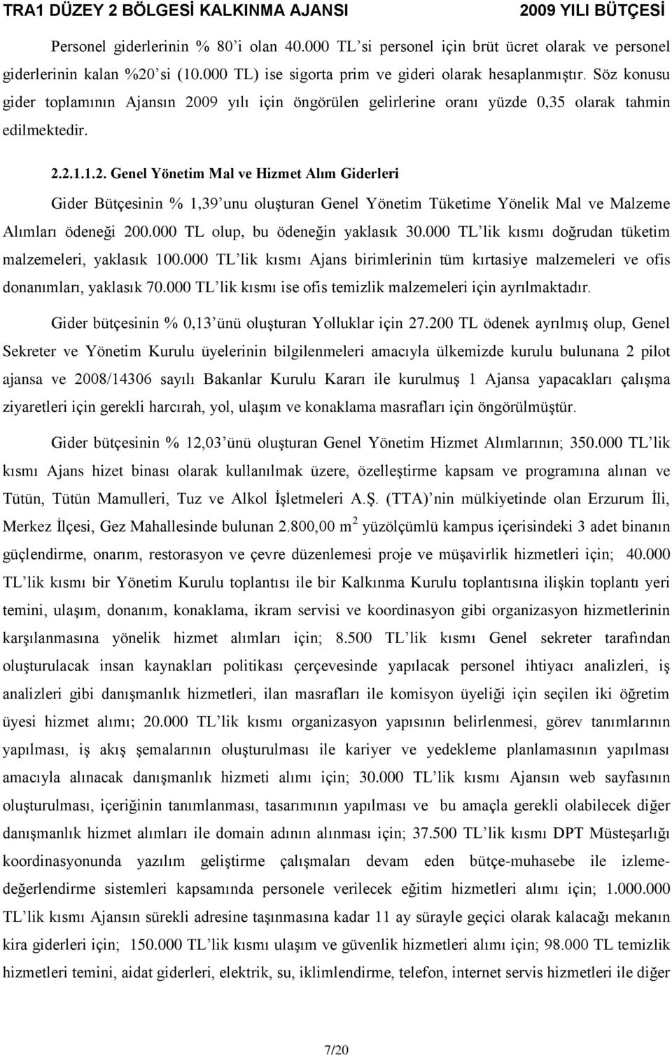 000 TL olup, bu ödeneğin yaklasık 30.000 TL lik kısmı doğrudan tüketim malzemeleri, yaklasık 100.000 TL lik kısmı Ajans birimlerinin tüm kırtasiye malzemeleri ve ofis donanımları, yaklasık 70.