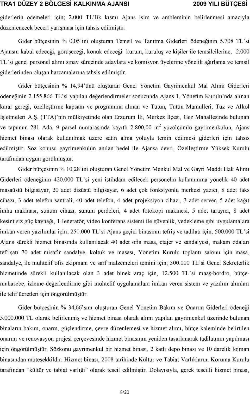 000 TL si genel personel alımı sınav sürecinde adaylara ve komisyon üyelerine yönelik ağırlama ve temsil giderlerinden oluşan harcamalarına tahsis edilmiştir.