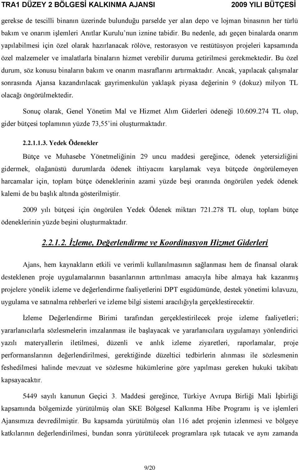 duruma getirilmesi gerekmektedir. Bu özel durum, söz konusu binaların bakım ve onarım masraflarını artırmaktadır.