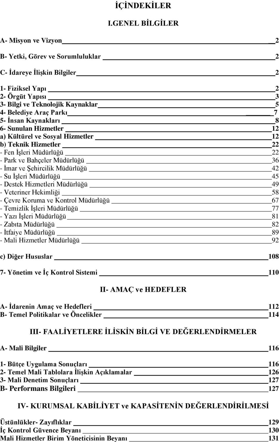 5- Ġnsan Kaynakları 8 6- Sunulan Hizmetler 12 a) Kültürel ve Sosyal Hizmetler 12 b) Teknik Hizmetler 22 - Fen ĠĢleri Müdürlüğü 22 - Park ve Bahçeler Müdürlüğü 36 - Ġmar ve ġehircilik Müdürlüğü 42 -