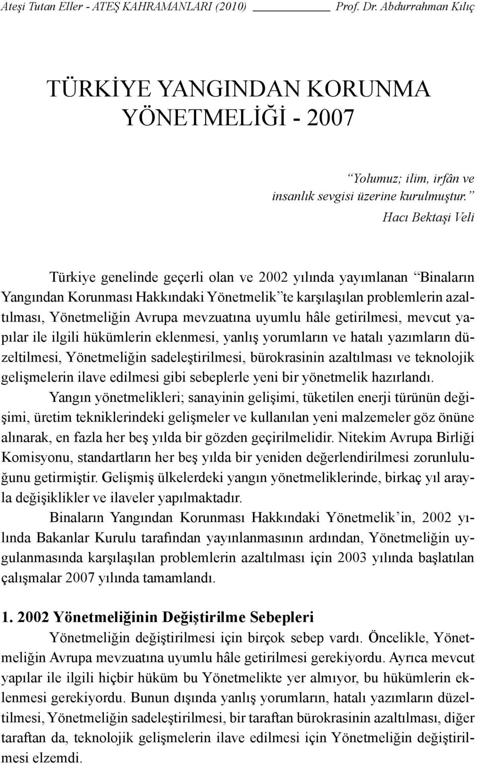 mevzuatına uyumlu hâle getirilmesi, mevcut yapılar ile ilgili hükümlerin eklenmesi, yanlış yorumların ve hatalı yazımların düzeltilmesi, Yönetmeliğin sadeleştirilmesi, bürokrasinin azaltılması ve