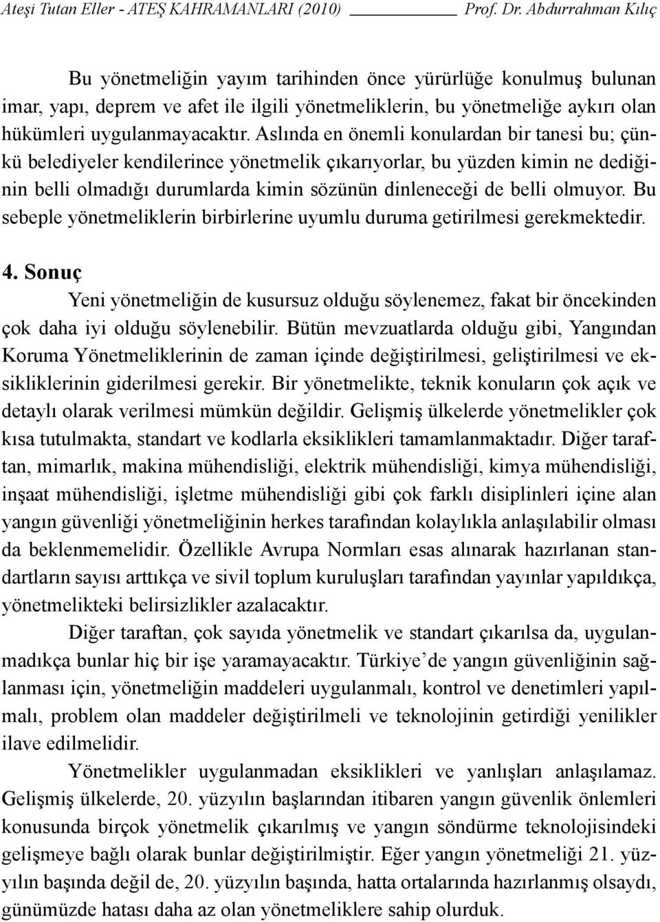 Bu sebeple yönetmeliklerin birbirlerine uyumlu duruma getirilmesi gerekmektedir. 4. Sonuç Yeni yönetmeliğin de kusursuz olduğu söylenemez, fakat bir öncekinden çok daha iyi olduğu söylenebilir.