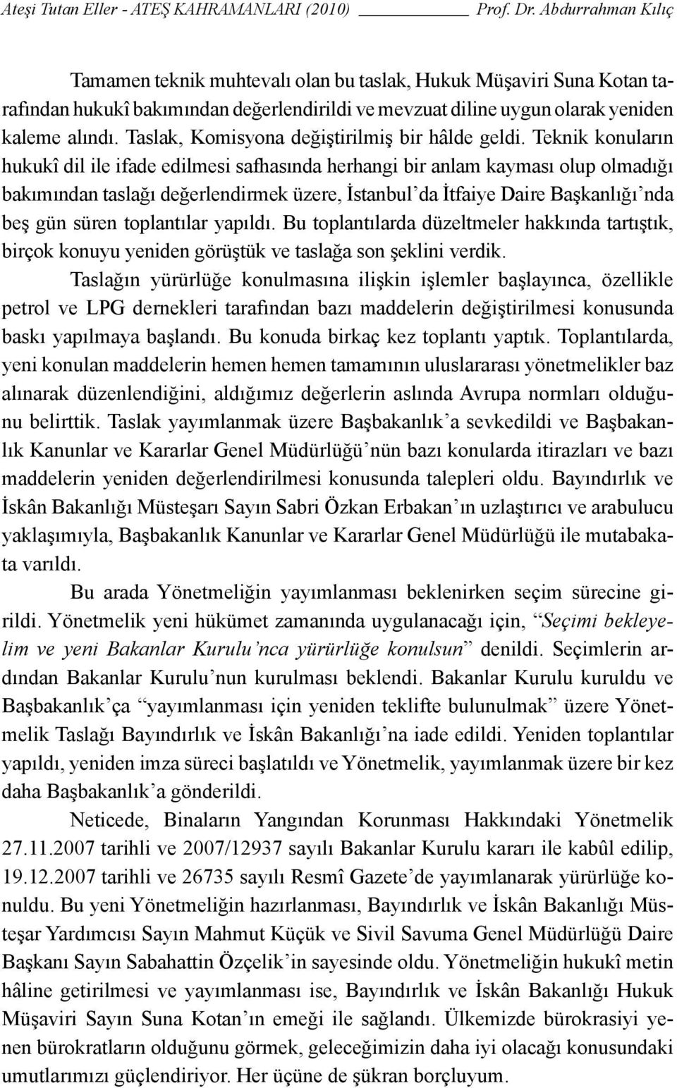 Teknik konuların hukukî dil ile ifade edilmesi safhasında herhangi bir anlam kayması olup olmadığı bakımından taslağı değerlendirmek üzere, İstanbul da İtfaiye Daire Başkanlığı nda beş gün süren