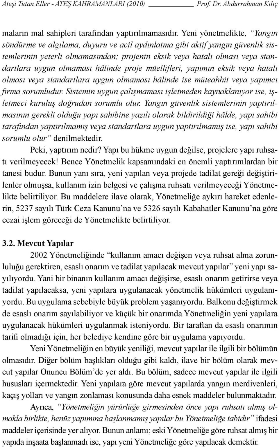 olmaması hâlinde proje müellifleri, yapımın eksik veya hatalı olması veya standartlara uygun olmaması hâlinde ise müteahhit veya yapımcı firma sorumludur.