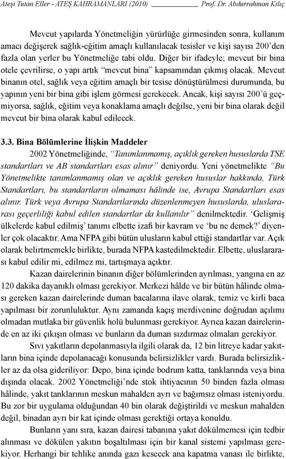 Mevcut binanın otel, sağlık veya eğitim amaçlı bir tesise dönüştürülmesi durumunda, bu yapının yeni bir bina gibi işlem görmesi gerekecek.