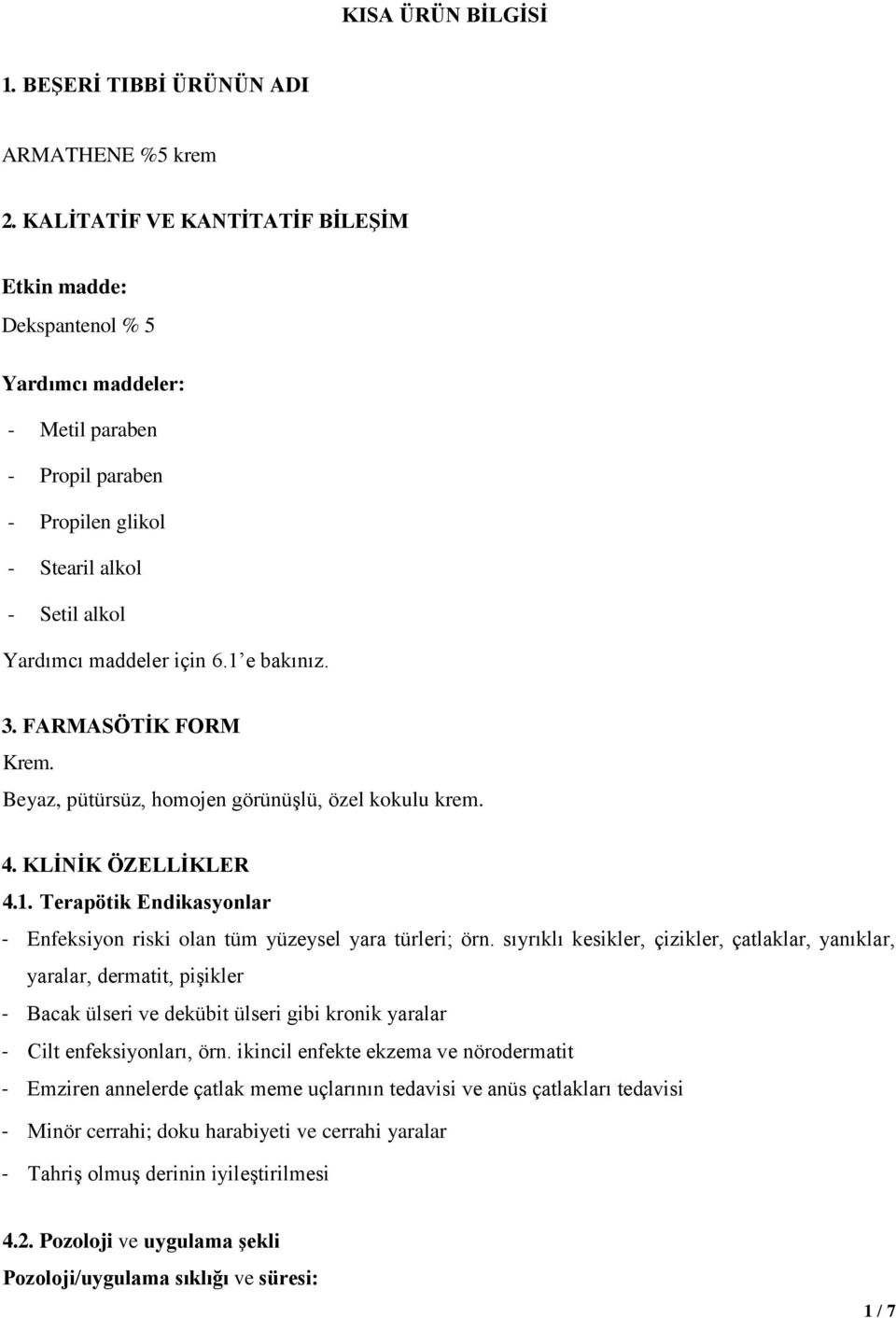 3. FARMASÖTİK FORM Krem. Beyaz, pütürsüz, homojen görünüşlü, özel kokulu krem. 4. KLİNİK ÖZELLİKLER 4.1. Terapötik Endikasyonlar - Enfeksiyon riski olan tüm yüzeysel yara türleri; örn.