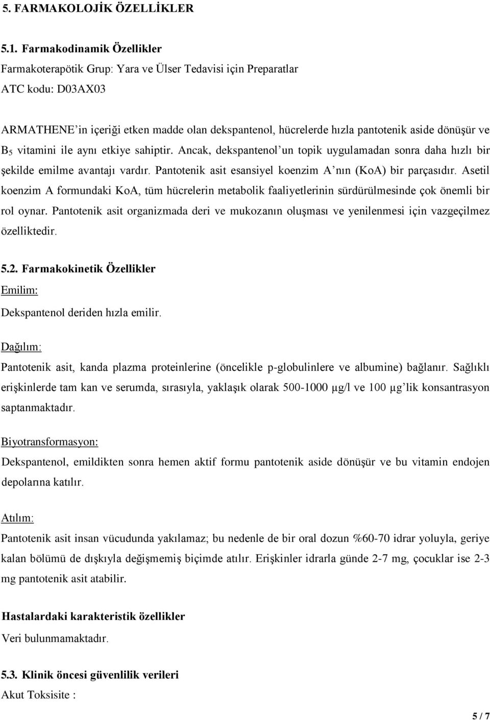 dönüşür ve B 5 vitamini ile aynı etkiye sahiptir. Ancak, dekspantenol un topik uygulamadan sonra daha hızlı bir şekilde emilme avantajı vardır.