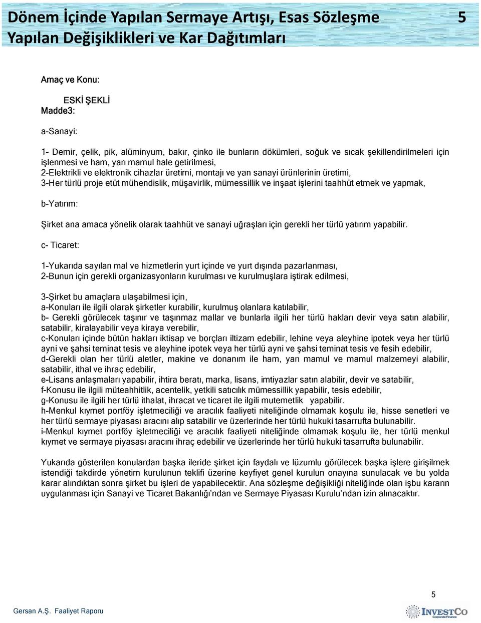 projeetüt mühendislik,müşavirlik,mümessillik ü i ü illik ve inşaat işlerini i i taahhüt etmek ve yapmak, b-yatırım: Şirket ana amaca yönelik olarak taahhüt ve sanayi uğraşları için gerekli her türlü