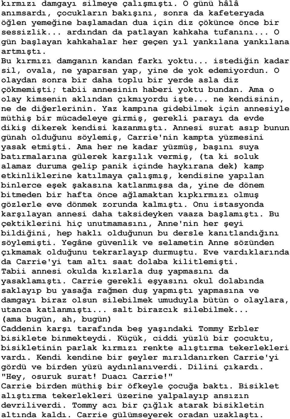 .. istediğin kadar sil, ovala, ne yaparsan yap, yine de yok edemiyordun. O olaydan sonra bir daha toplu bir yerde asla diz çökmemiģti; tabii annesinin haberi yoktu bundan.