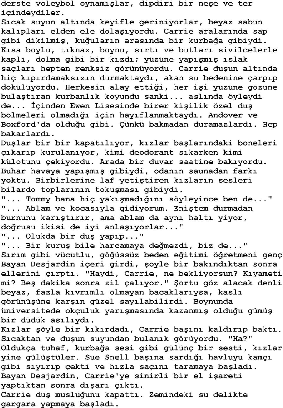 Kısa boylu, tıknaz, boynu, sırtı ve butları sivilcelerle kaplı, dolma gibi bir kızdı; yüzüne yapıģmıģ ıslak saçları hepten renksiz görünüyordu.