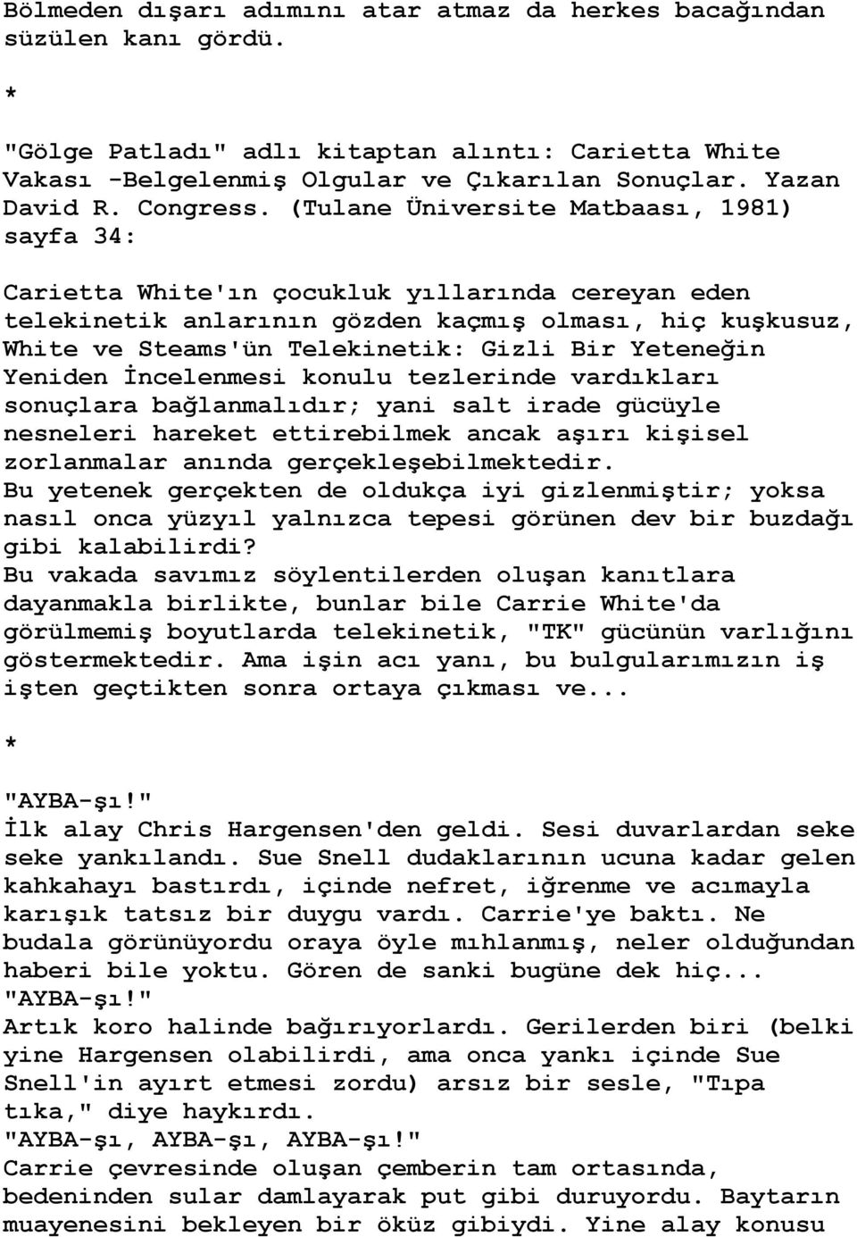 (Tulane Üniversite Matbaası, 1981) sayfa 34: Carietta White'ın çocukluk yıllarında cereyan eden telekinetik anlarının gözden kaçmıģ olması, hiç kuģkusuz, White ve Steams'ün Telekinetik: Gizli Bir