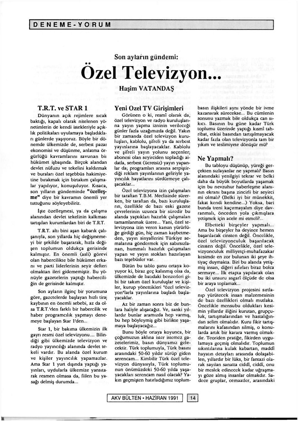 Böyle bir dönemde ülkemizde de, serbest pazai ekonomisi ve düşünme, anlatma örgürlüğü kavramlarını savunan biı hükümet işbaşında. Birçok alandan devlet nüfuzu ve tekelini kaldırma!