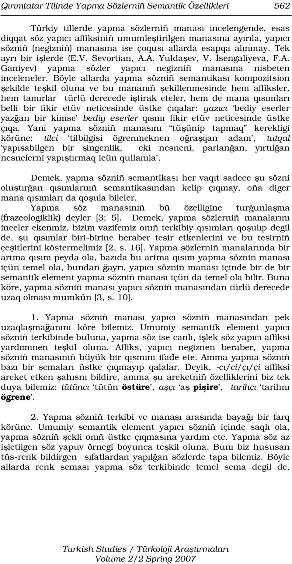 Böyle allarda yapma sözniñ semantikası kompozitsion şekilde teşkil oluna ve bu mananıñ şekillenmesinde hem affiksler, hem tamırlar türlü derecede iştirak eteler, hem de mana qısımları belli bir fikir