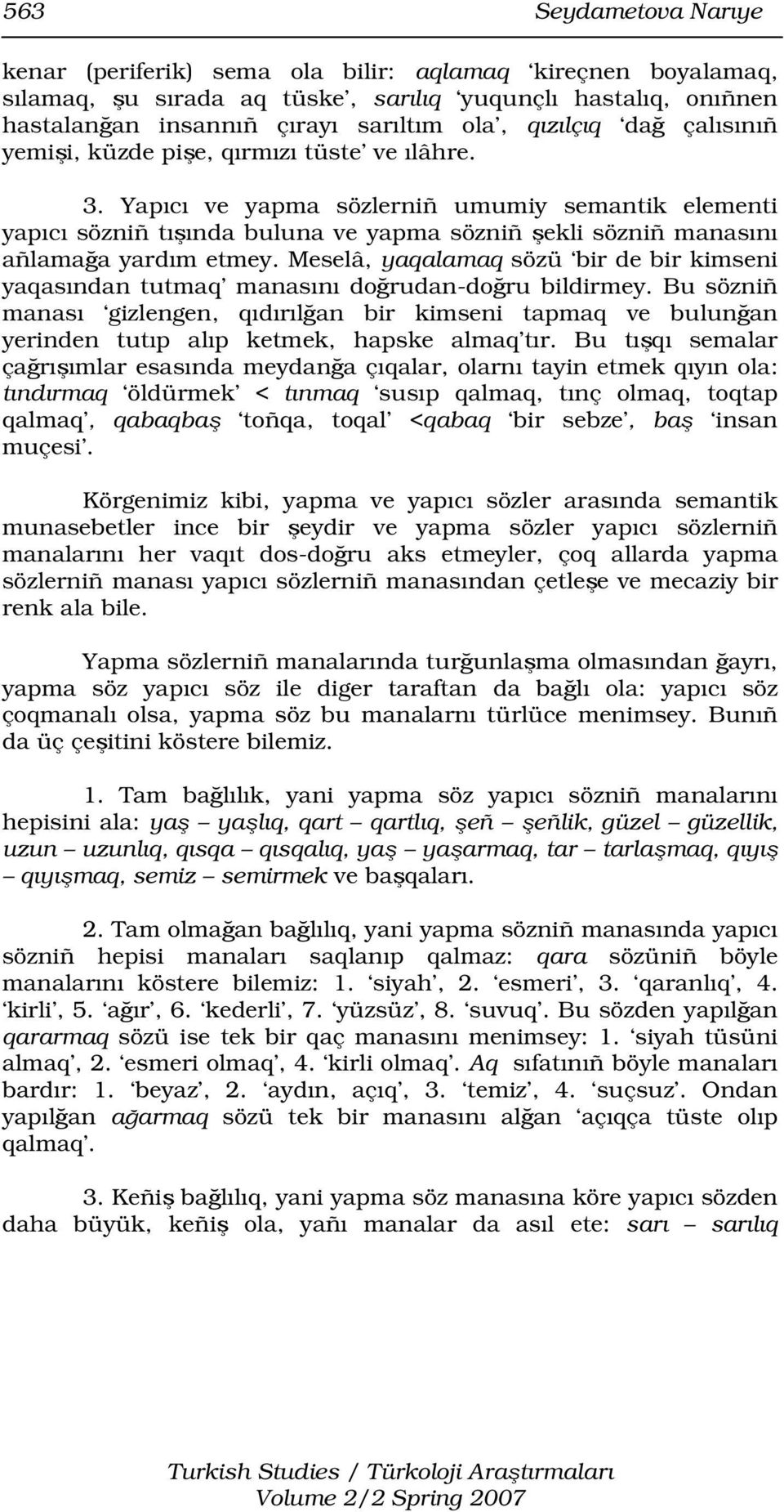 Yapıcı ve yapma sözlerniñ umumiy semantik elementi yapıcı sözniñ tışında buluna ve yapma sözniñ şekli sözniñ manasını añlamağa yardım etmey.