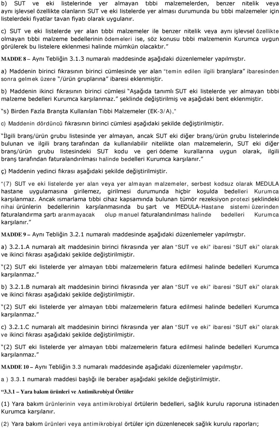 c) SUT ve eki listelerde yer alan tıbbi malzemeler ile benzer nitelik veya aynı işlevsel özellikte olmayan tıbbi malzeme bedellerinin ödemeleri ise, söz konusu tıbbi malzemenin Kurumca uygun