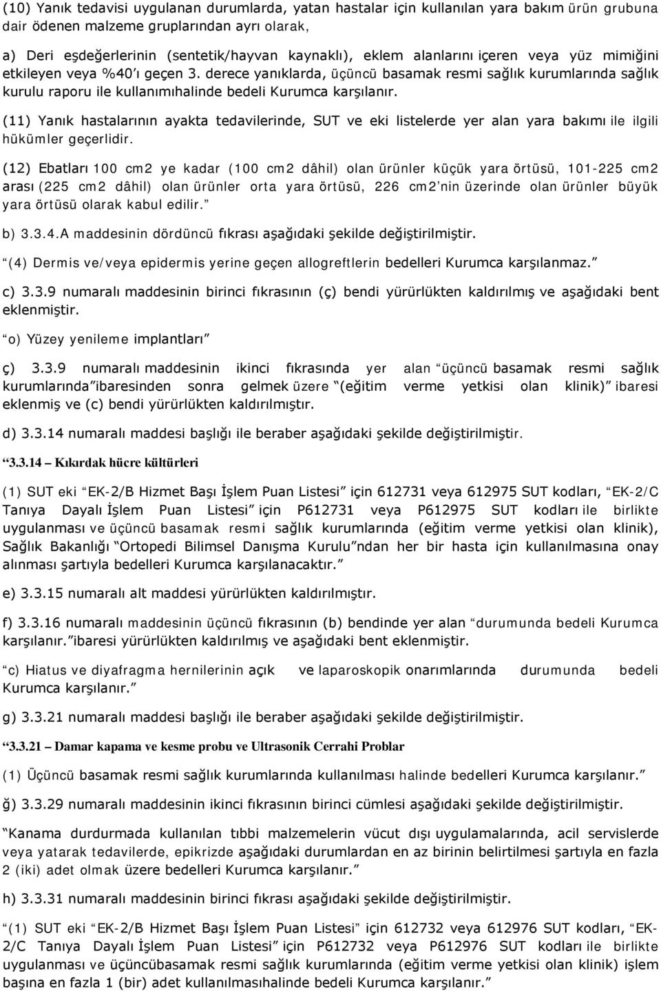 (11) Yanık hastalarının ayakta tedavilerinde, SUT ve eki listelerde yer alan yara bakımı ile ilgili hükümler geçerlidir.