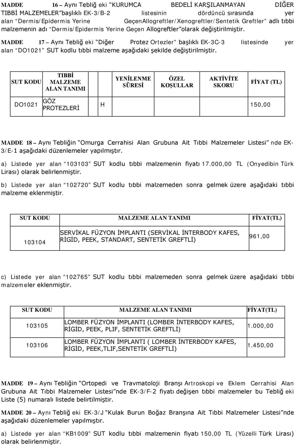 MADDE 17 Aynı Tebliğ eki Diğer Protez Ortezler başlıklı EK-3C-3 listesinde yer alan DO1021 SUT kodlu tıbbi malzeme aşağıdaki şekilde değiştirilmiştir.