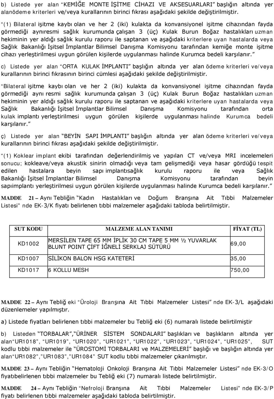 aldığı sağlık kurulu raporu ile saptanan ve aşağıdaki kriterlere uyan hastalarda veya Sağlık Bakanlığı İşitsel İmplantlar Bilimsel Danışma Komisyonu tarafından kemiğe monte işitme cihazı