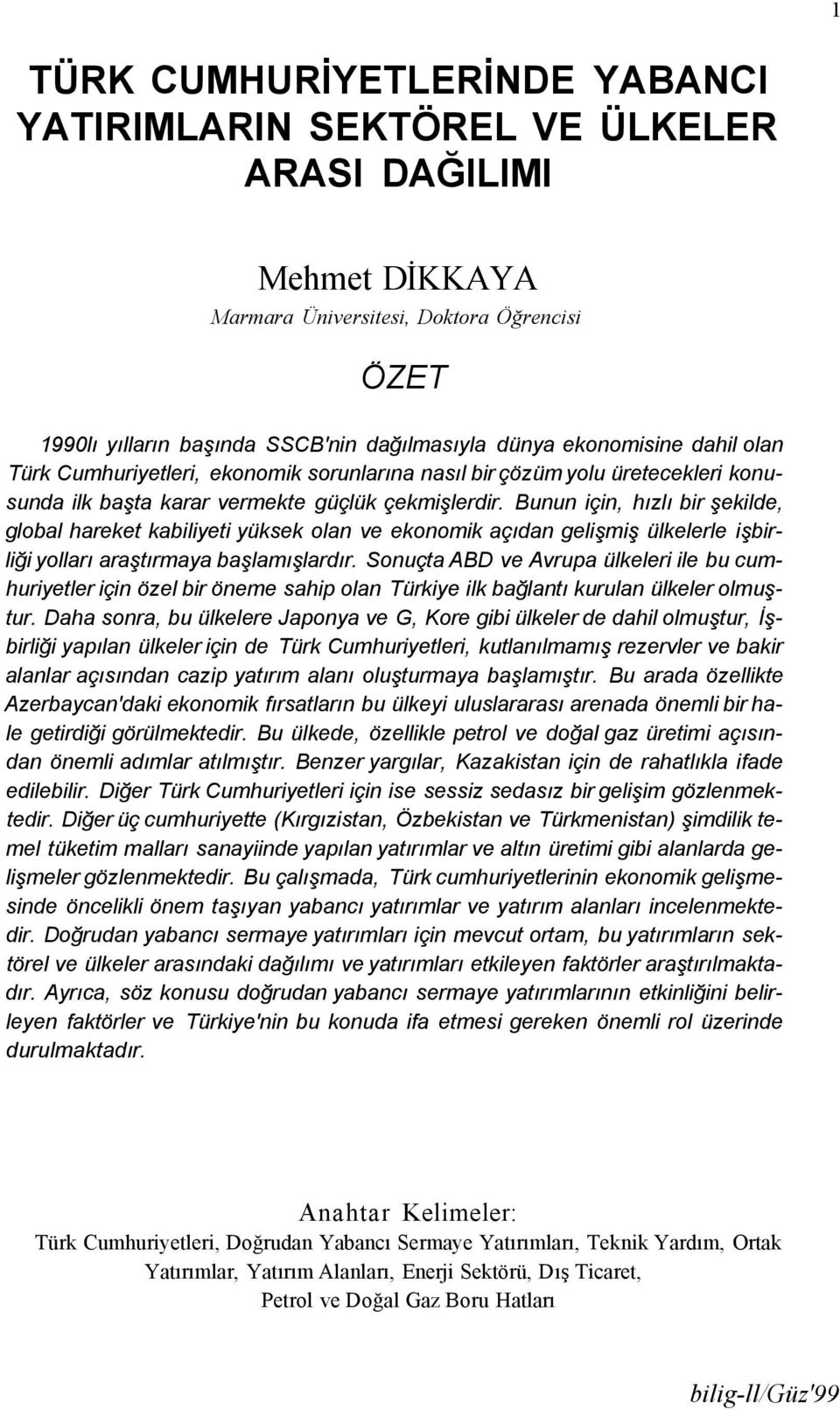 Bunun için, hızlı bir şekilde, global hareket kabiliyeti yüksek olan ve ekonomik açıdan gelişmiş ülkelerle işbirliği yolları araştırmaya başlamışlardır.