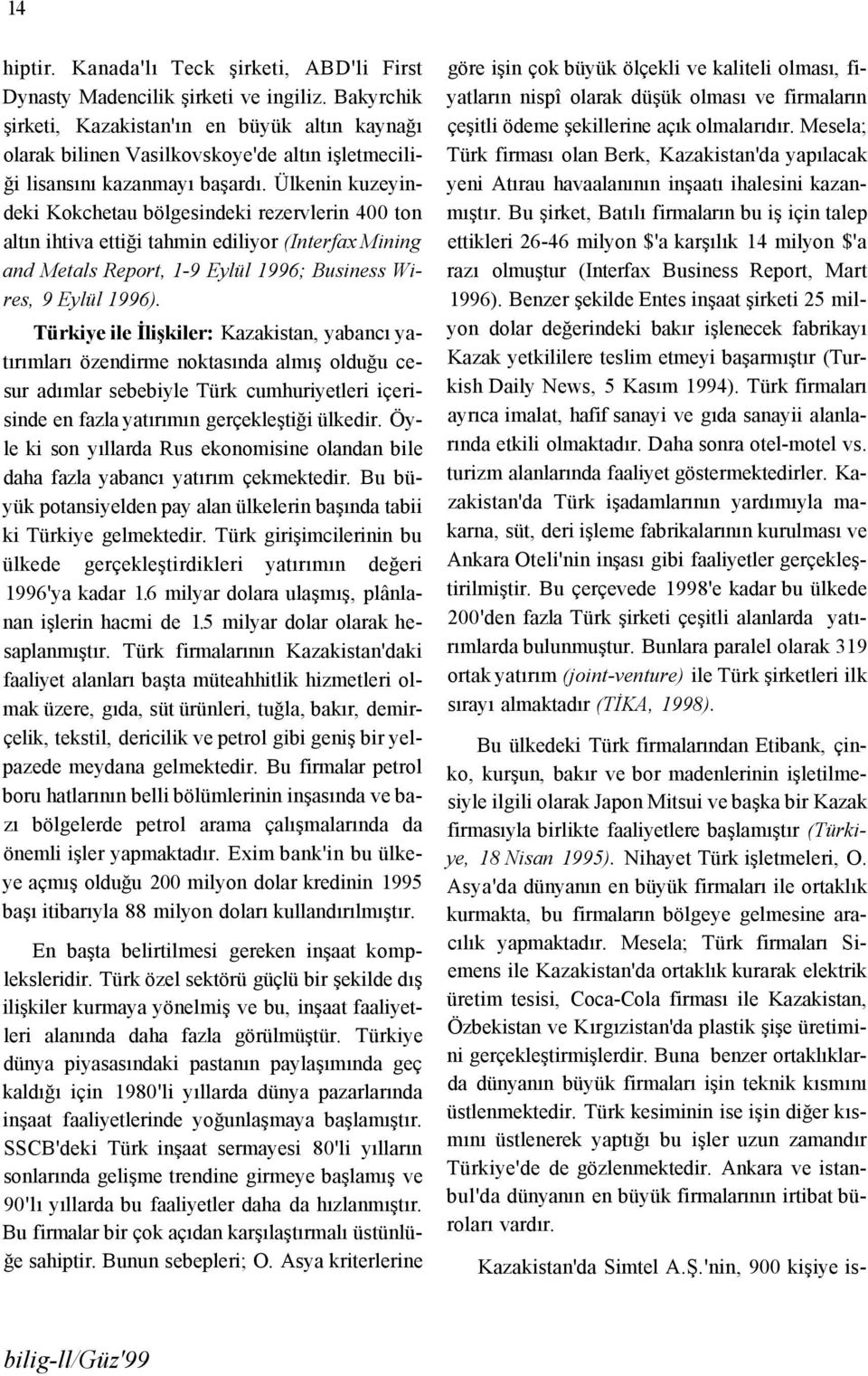 Ülkenin kuzeyindeki Kokchetau bölgesindeki rezervlerin 400 ton altın ihtiva ettiği tahmin ediliyor (Interfax Mining and Metals Report, 1-9 Eylül 1996; Business Wires, 9 Eylül 1996).