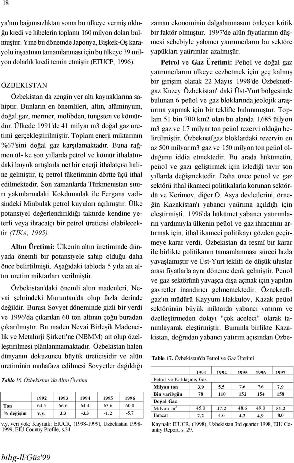 ÖZBEKİSTAN Özbekistan da zengin yer altı kaynaklarına sahiptir. Bunların en önemlileri, altın, alüminyum, doğal gaz, mermer, molibden, tungsten ve kömürdür.