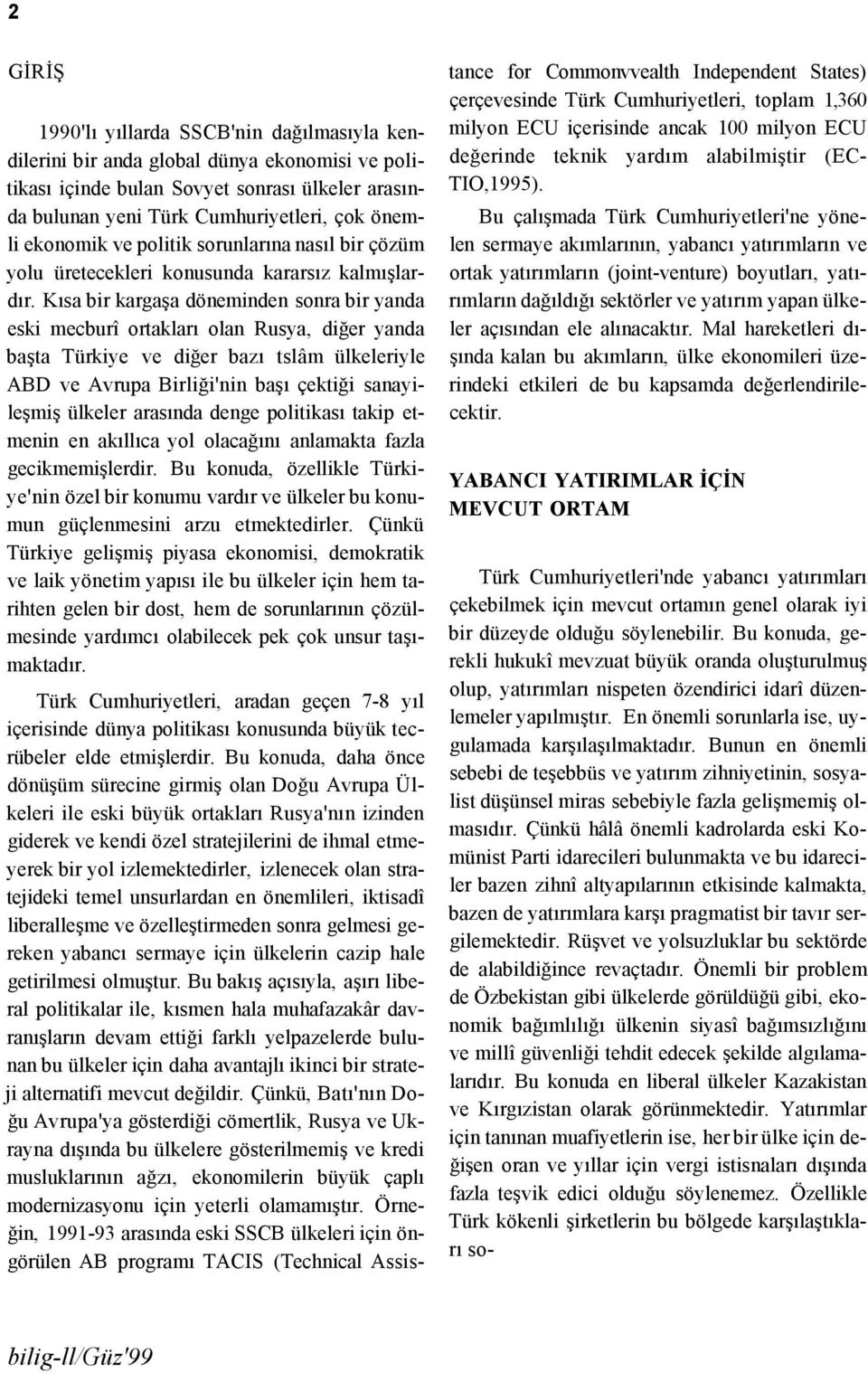 Kısa bir kargaşa döneminden sonra bir yanda eski mecburî ortakları olan Rusya, diğer yanda başta Türkiye ve diğer bazı tslâm ülkeleriyle ABD ve Avrupa Birliği'nin başı çektiği sanayileşmiş ülkeler