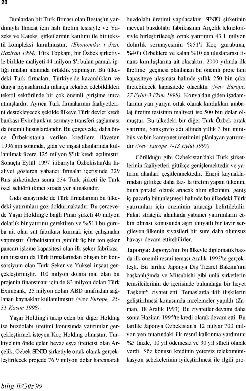 Bu ülkedeki Türk firmaları, Türkiye'de kazandıkları ve dünya piyasalarında rahatça rekabet edebildikleri tekstil sektöründe bir çok önemli girişime imza atmışlardır.