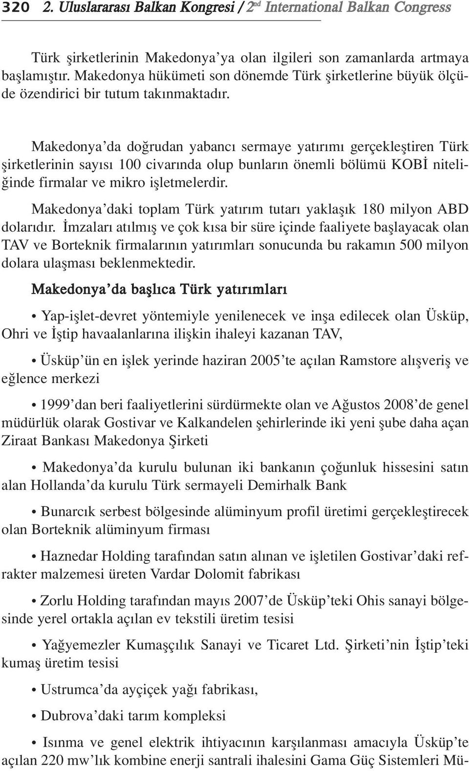 Makedonya da do rudan yabanc sermaye yat r m gerçeklefltiren Türk flirketlerinin say s 100 civar nda olup bunlar n önemli bölümü KOB niteli- inde firmalar ve mikro iflletmelerdir.