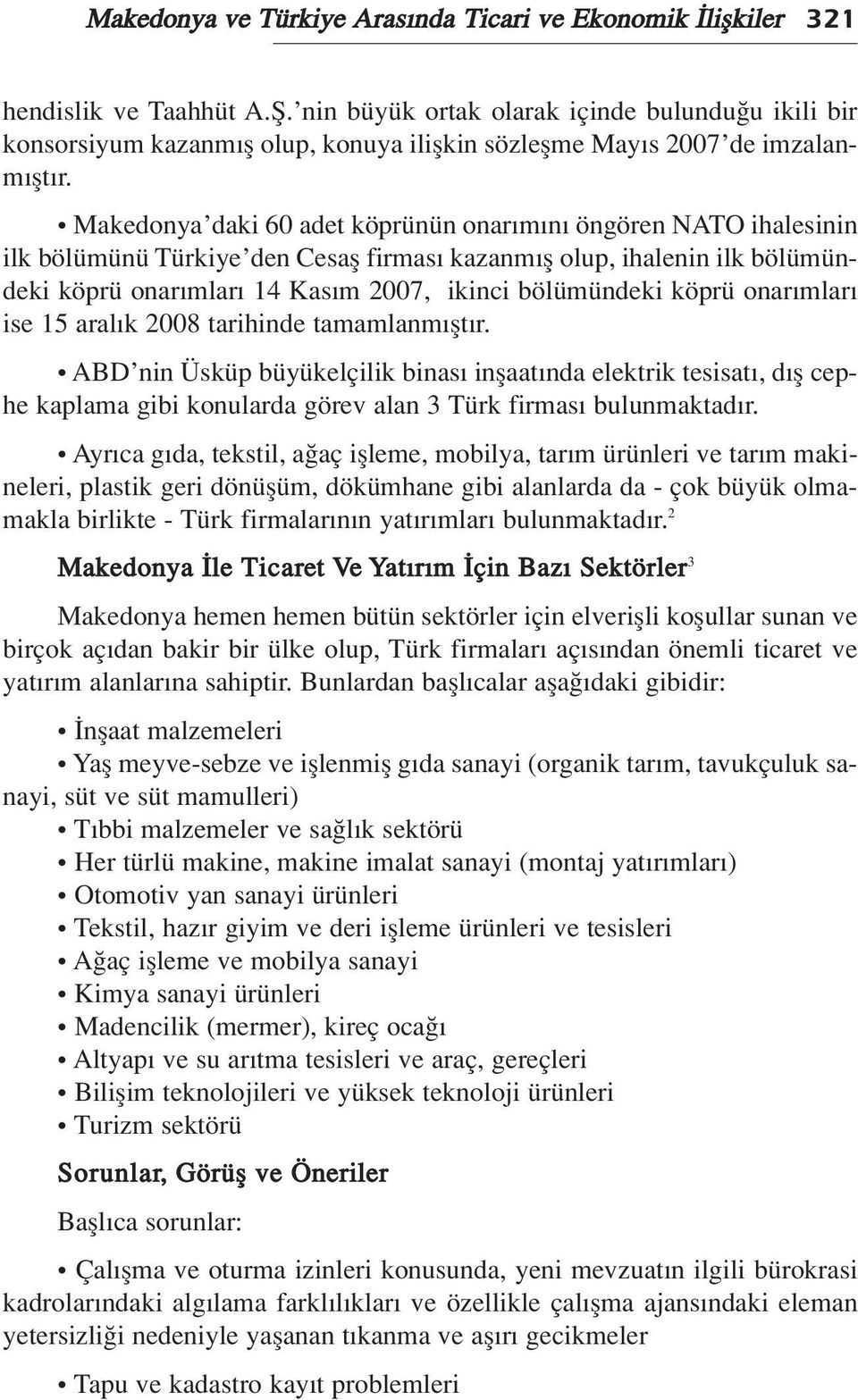 Makedonya daki 60 adet köprünün onar m n öngören NATO ihalesinin ilk bölümünü Türkiye den Cesafl firmas kazanm fl olup, ihalenin ilk bölümündeki köprü onar mlar 14 Kas m 2007, ikinci bölümündeki