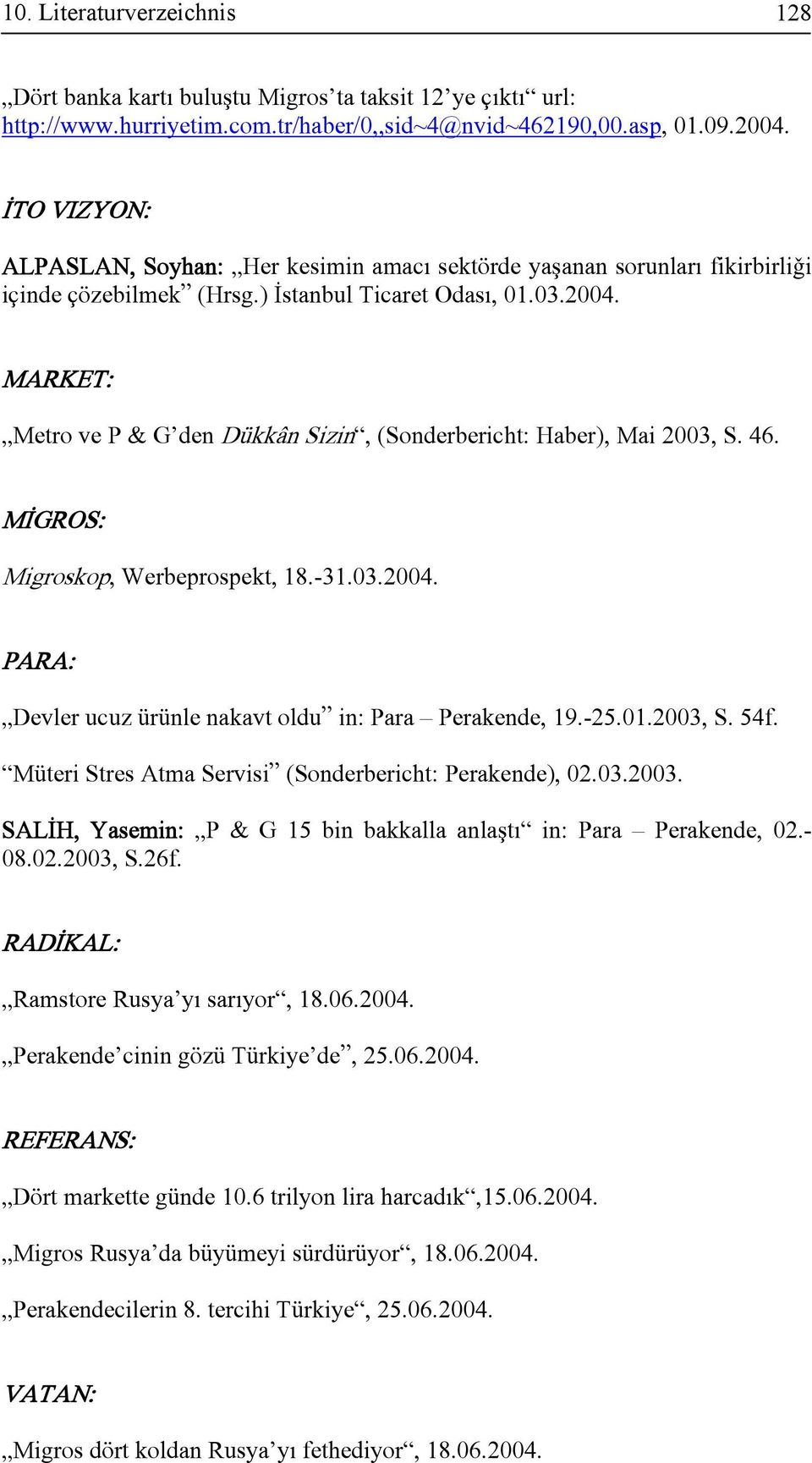 MARKET: Metro ve P & G den Dükkân Sizin, (Sonderbericht: Haber), Mai 2003, S. 46. M GROS: Migroskop, Werbeprospekt, 18.-31.03.2004. PARA: Devler ucuz ürünle nakavt oldu in: Para Perakende, 19.-25.01.