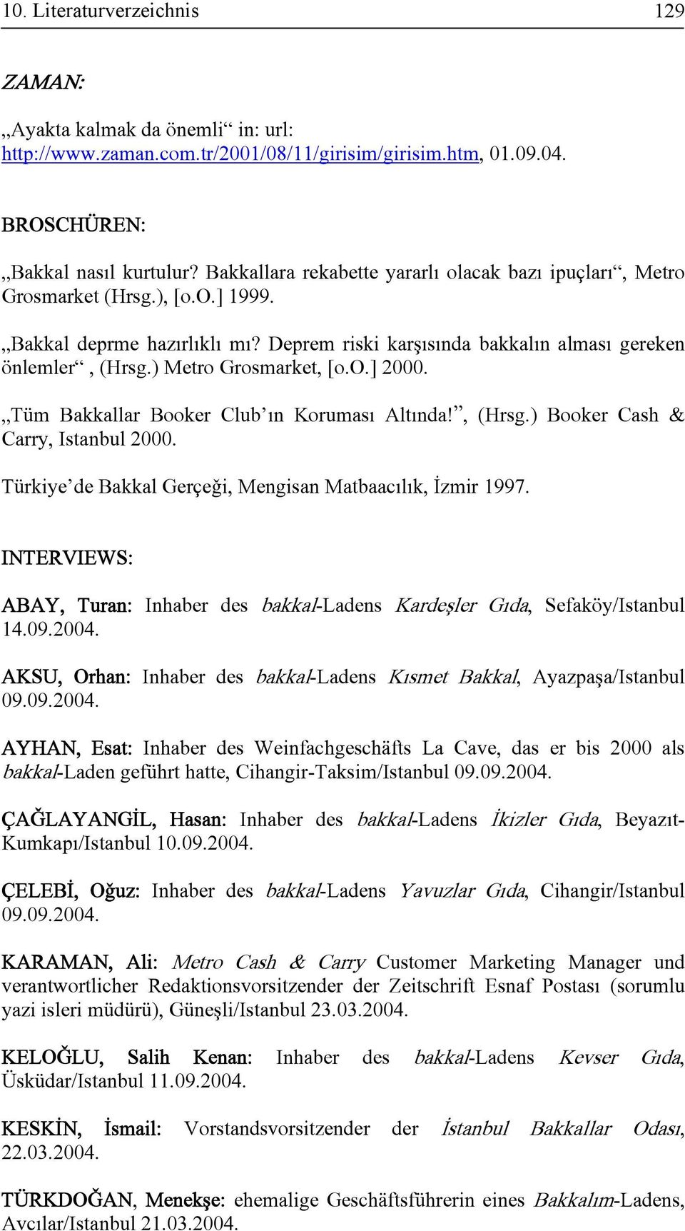 o.] 2000. Tüm Bakkallar Booker Club n Korumas Alt nda!, (Hrsg.) Booker Cash & Carry, Istanbul 2000. Türkiye de Bakkal GerçeÊi, Mengisan Matbaac l k, zmir 1997.