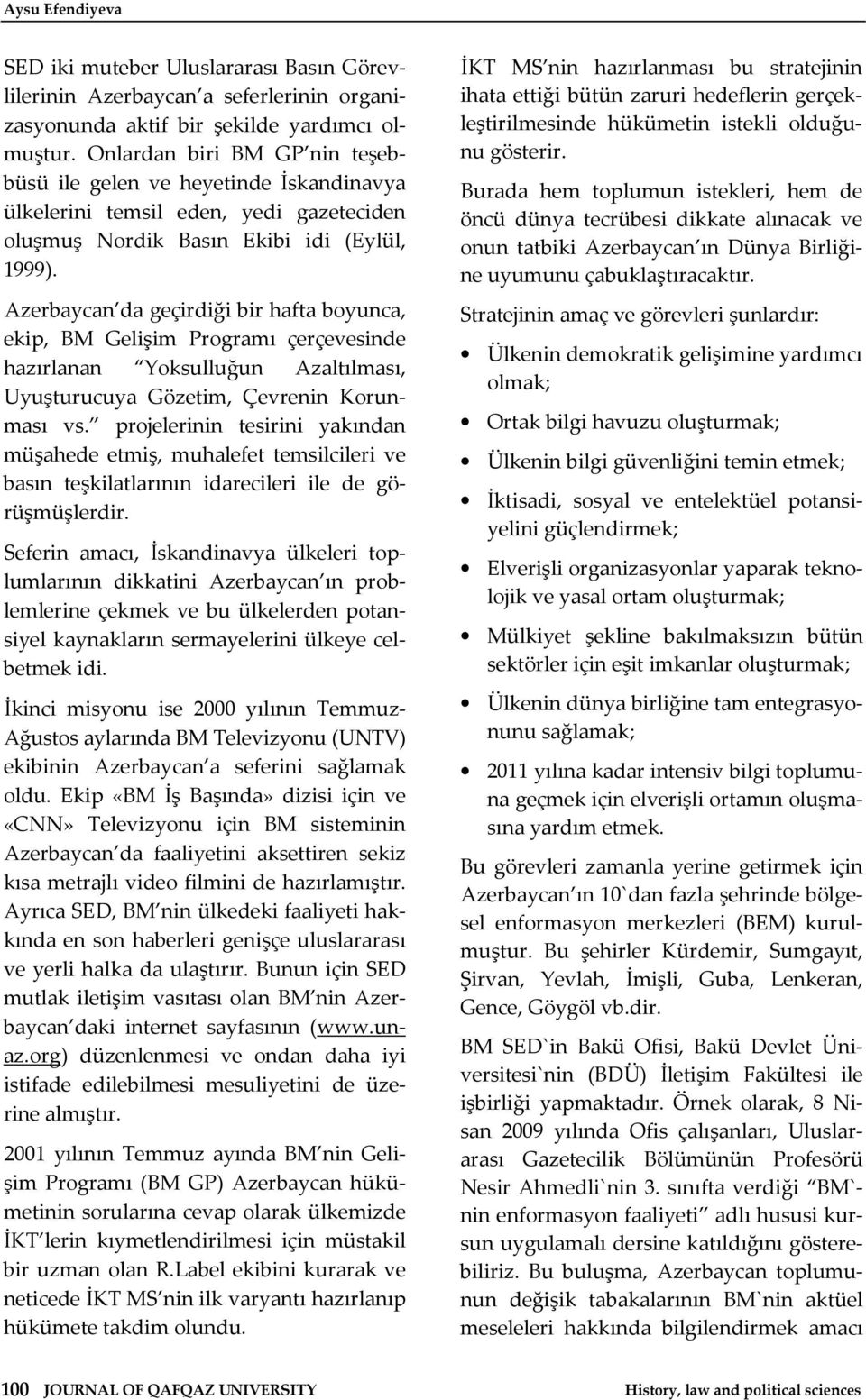 Azerbaycan da geçirdiği bir hafta boyunca, ekip, BM Gelişim Programı çerçevesinde hazırlanan Yoksulluğun Azaltılması, Uyuşturucuya Gözetim, Çevrenin Korunması vs.