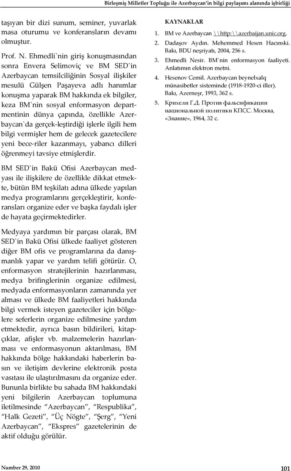 BM`nin sosyal enformasyon departmentinin dünya çapında, özellikle Azerbaycan`da gerçek-leştirdiği işlerle ilgili hem bilgi vermişler hem de gelecek gazetecilere yeni bece-riler kazanmayı, yabancı