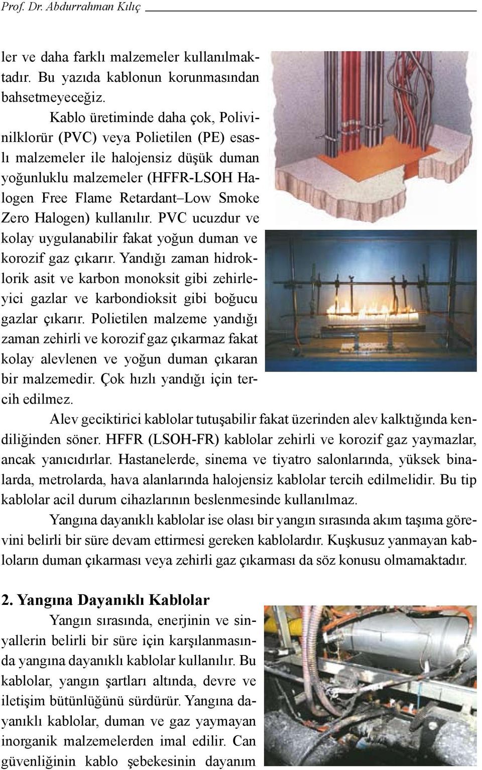 Halogen) kullanılır. PVC ucuzdur ve kolay uygulanabilir fakat yoğun duman ve korozif gaz çıkarır.