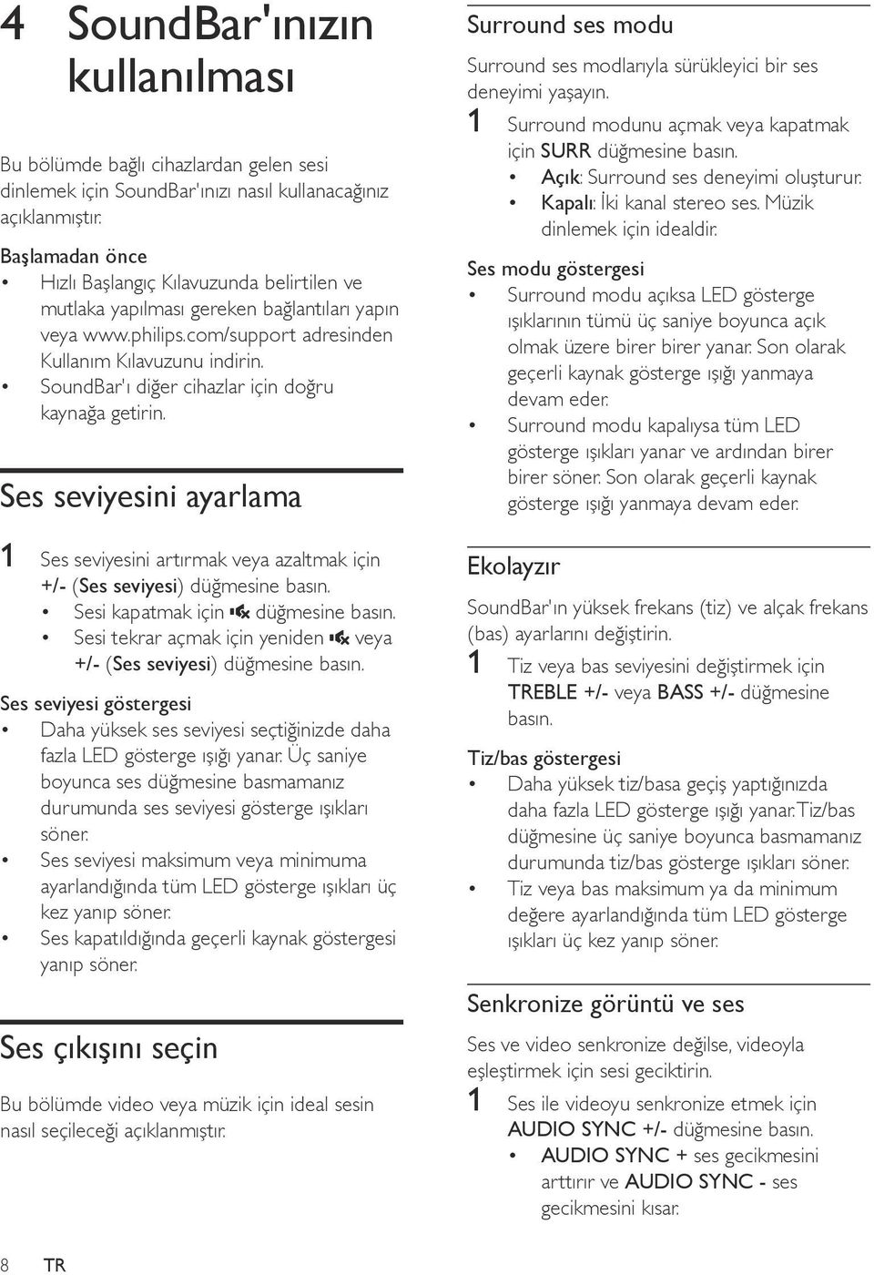 SoundBar'ı diğer cihazlar için doğru kaynağa getirin. Ses seviyesini ayarlama 1 Ses seviyesini artırmak veya azaltmak için +/- (Ses seviyesi) düğmesine basın. Sesi kapatmak için düğmesine basın.