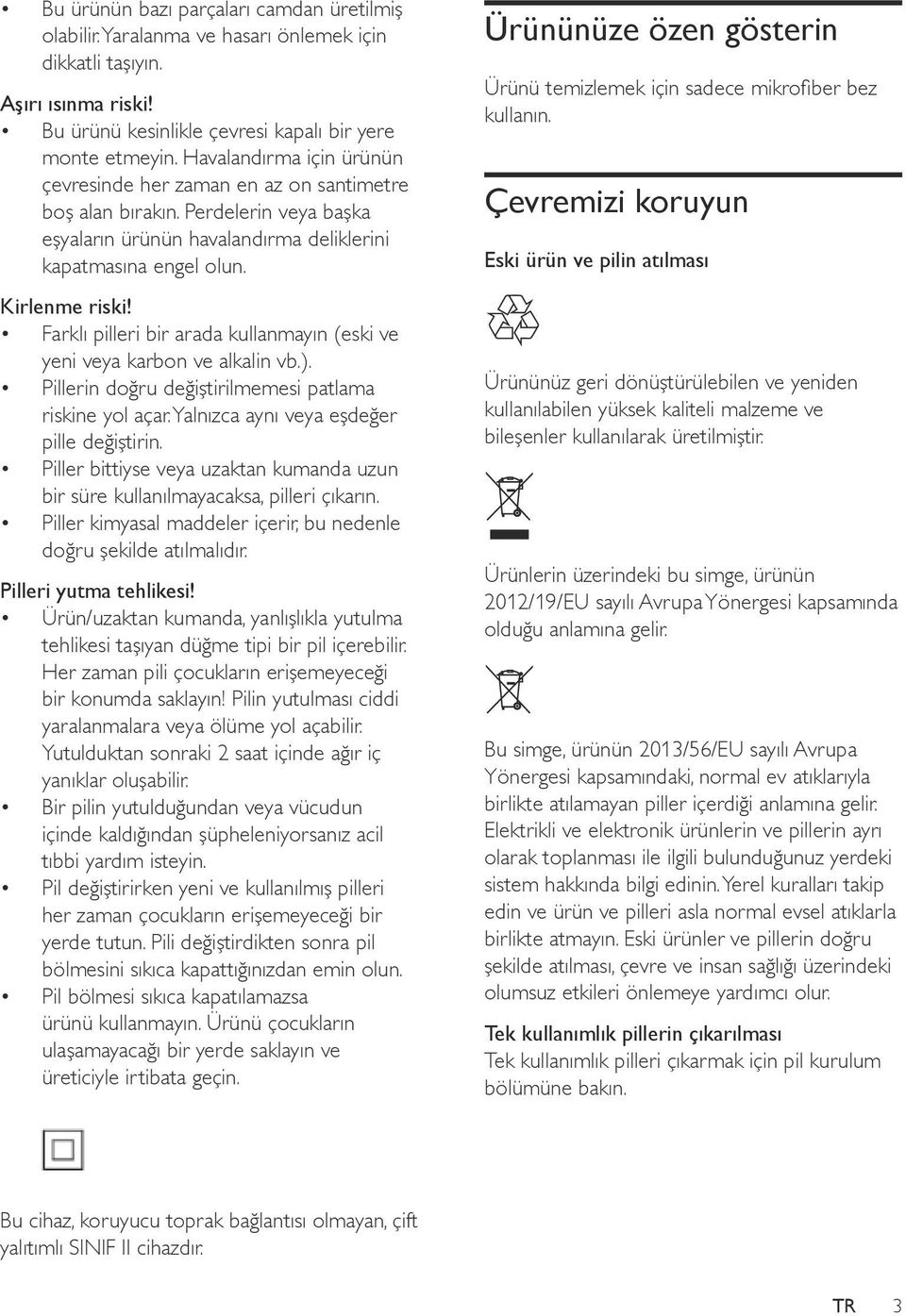 Farklı pilleri bir arada kullanmayın (eski ve yeni veya karbon ve alkalin vb.). Pillerin doğru değiştirilmemesi patlama riskine yol açar. Yalnızca aynı veya eşdeğer pille değiştirin.