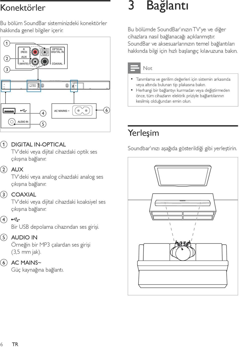 e AUDIO IN Örneğin bir MP3 çalardan ses girişi (3,5 mm jak). f AC MAINS~ Güç kaynağına bağlantı. f 3 Bağlantı Bu bölümde SoundBar'ınızın TV'ye ve diğer cihazlara nasıl bağlanacağı açıklanmıştır.