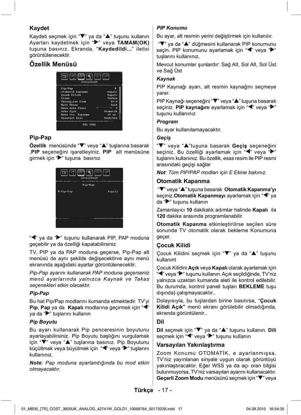 PIP alt menüsüne girmek için tuuna basınız ya da tuunu kullanarak PIP, PAP moduna geçebilir ya da özellii kapatabilirsiniz TV, PIP ya da PAP moduna geçerse, Pip-Pap alt menüsü de aynı ekilde