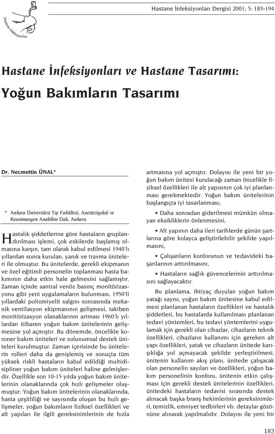 Hastal k fliddetlerine göre hastalar n grupland r lmas ifllemi, çok eskilerde bafllam fl olmas na karfl n, tam olarak kabul edilmesi 1940 l y llardan sonra kurulan, yan k ve travma üniteleri ile