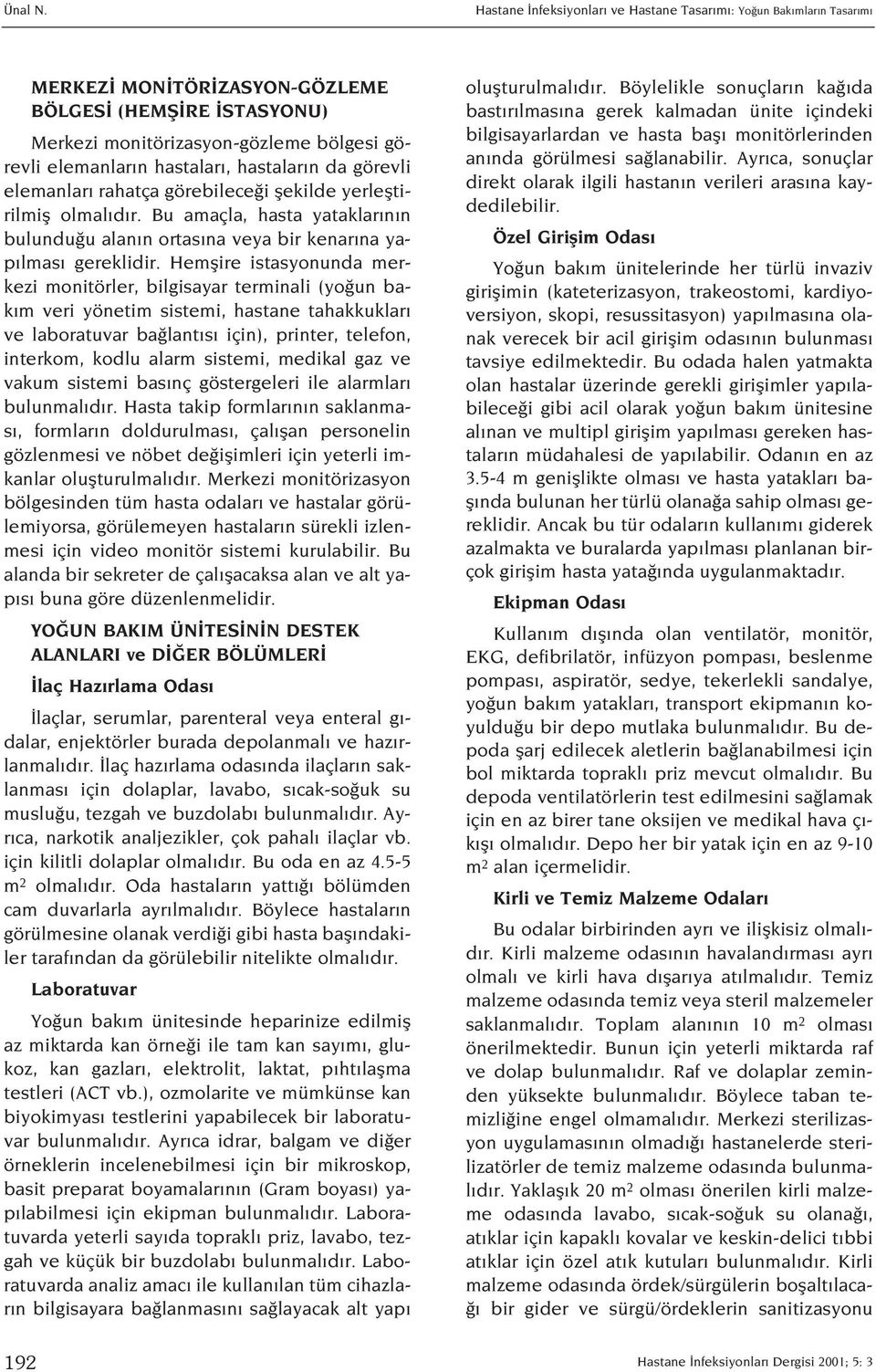 hastalar n da görevli elemanlar rahatça görebilece i flekilde yerlefltirilmifl olmal d r. Bu amaçla, hasta yataklar n n bulundu u alan n ortas na veya bir kenar na yap lmas gereklidir.