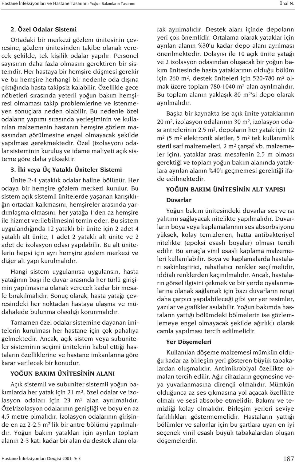 Personel say s n n daha fazla olmas n gerektiren bir sistemdir. Her hastaya bir hemflire düflmesi gerekir ve bu hemflire herhangi bir nedenle oda d fl na ç kt nda hasta takipsiz kalabilir.