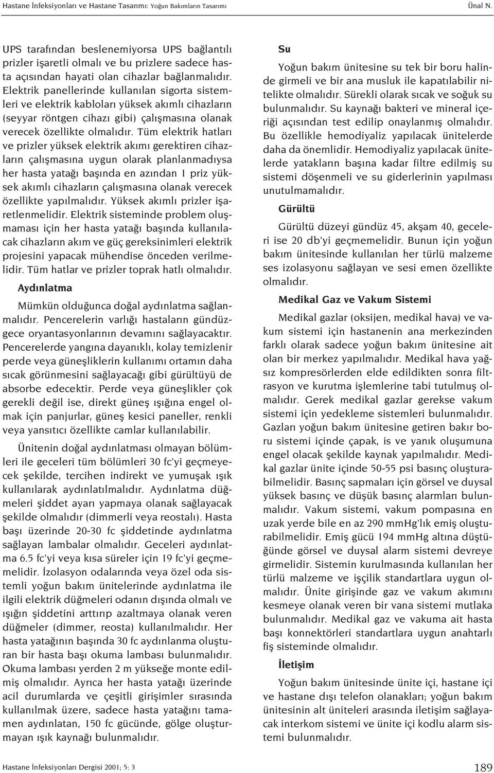 Elektrik panellerinde kullan lan sigorta sistemleri ve elektrik kablolar yüksek ak ml cihazlar n (seyyar röntgen cihaz gibi) çal flmas na olanak verecek özellikte olmal d r.