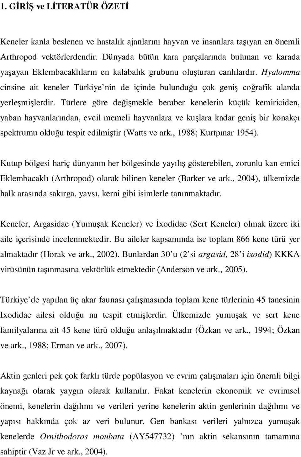Hyalomma cinsine ait keneler Türkiye nin de içinde bulunduğu çok geniş coğrafik alanda yerleşmişlerdir.